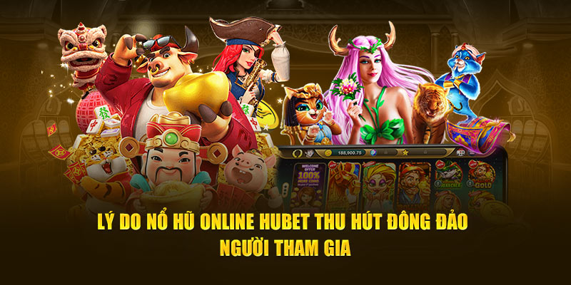 Lý do nổ hũ online HUBET thu hút đông đảo người tham gia