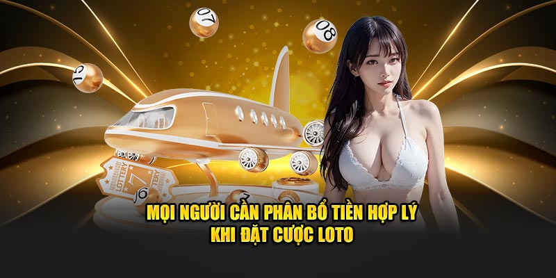 Mọi người cần phân bổ tiền hợp lý khi đặt cược loto