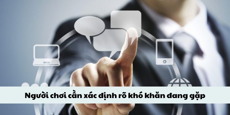 Người chơi cần xác định rõ khó khăn đang gặp