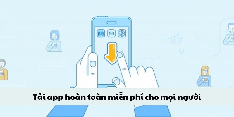 Tải app hoàn toàn miễn phí cho mọi người