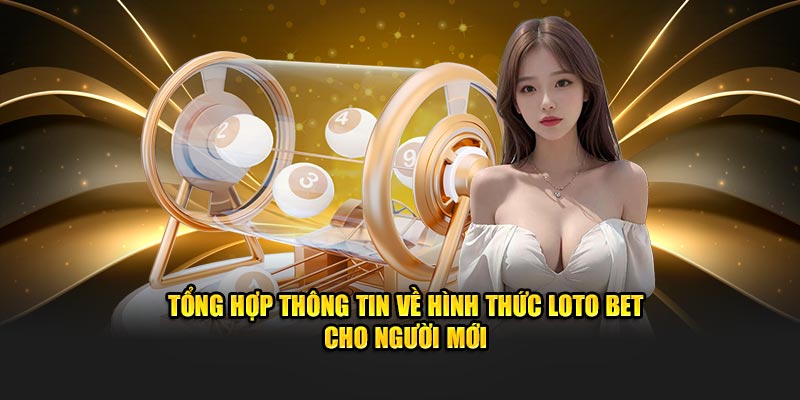 Tổng hợp thông tin về hình thức loto bet cho người mới